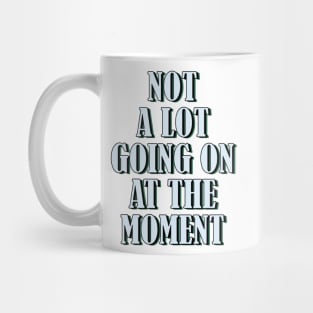 Not a lot going on at the moment Mug